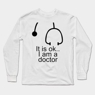 it's ok Im a doctor Long Sleeve T-Shirt